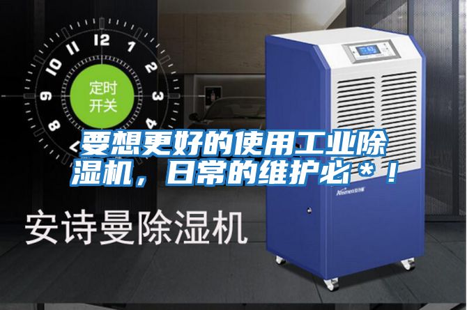 要想更好的使用工業除濕機，日常的維護必＊！