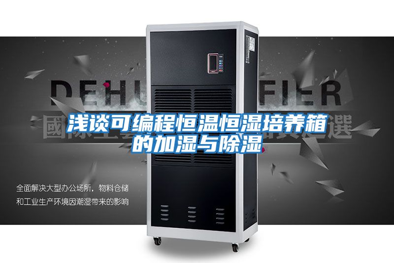 淺談可編程恒溫恒濕培養箱的加濕與除濕
