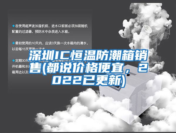 深圳IC恒溫防潮箱銷售(都說價(jià)格便宜，2022已更新)