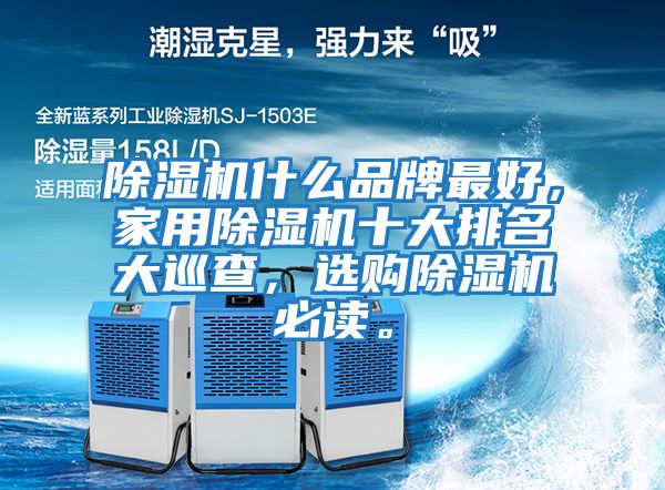 除濕機什么品牌最好，家用除濕機十大排名大巡查，選購除濕機必讀。