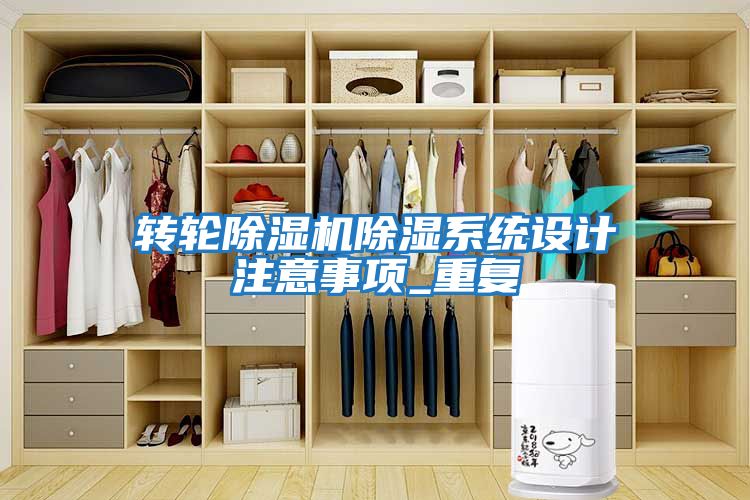 轉(zhuǎn)輪除濕機(jī)除濕系統(tǒng)設(shè)計(jì)注意事項(xiàng)_重復(fù)
