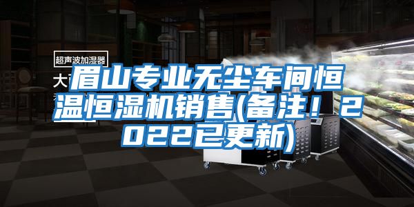 眉山專業無塵車間恒溫恒濕機銷售(備注！2022已更新)