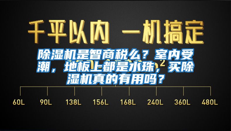 除濕機是智商稅么？室內受潮，地板上都是水珠，買除濕機真的有用嗎？