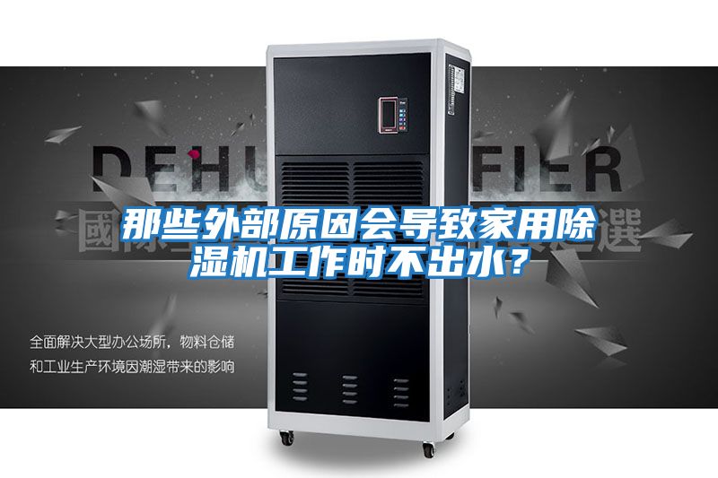 那些外部原因會導(dǎo)致家用除濕機(jī)工作時不出水？