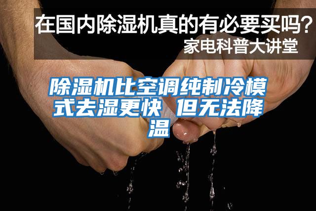 除濕機(jī)比空調(diào)純制冷模式去濕更快 但無法降溫