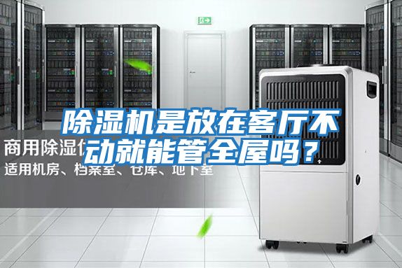 除濕機是放在客廳不動就能管全屋嗎？