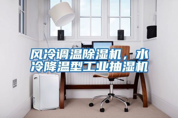 風冷調溫除濕機，水冷降溫型工業抽濕機