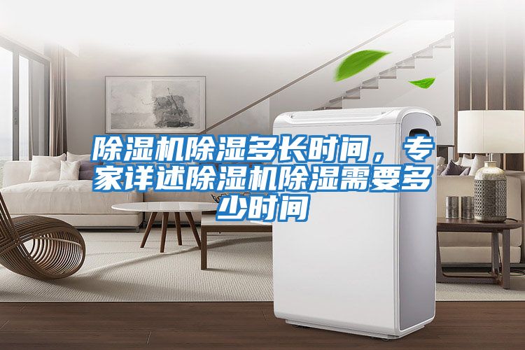 除濕機(jī)除濕多長(zhǎng)時(shí)間，專(zhuān)家詳述除濕機(jī)除濕需要多少時(shí)間