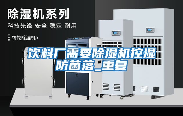 飲料廠需要除濕機控濕防菌落_重復(fù)