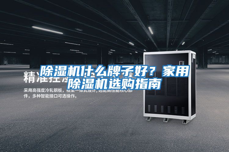除濕機什么牌子好？家用除濕機選購指南
