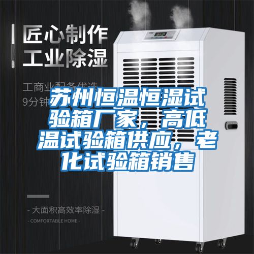 蘇州恒溫恒濕試驗箱廠家，高低溫試驗箱供應，老化試驗箱銷售