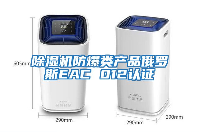 除濕機防爆類產品俄羅斯EAC 012認證