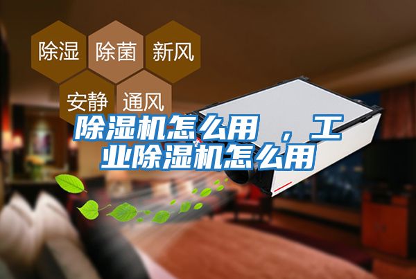 除濕機(jī)怎么用 ，工業(yè)除濕機(jī)怎么用