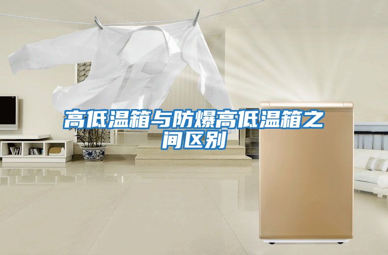 高低溫箱與防爆高低溫箱之間區別
