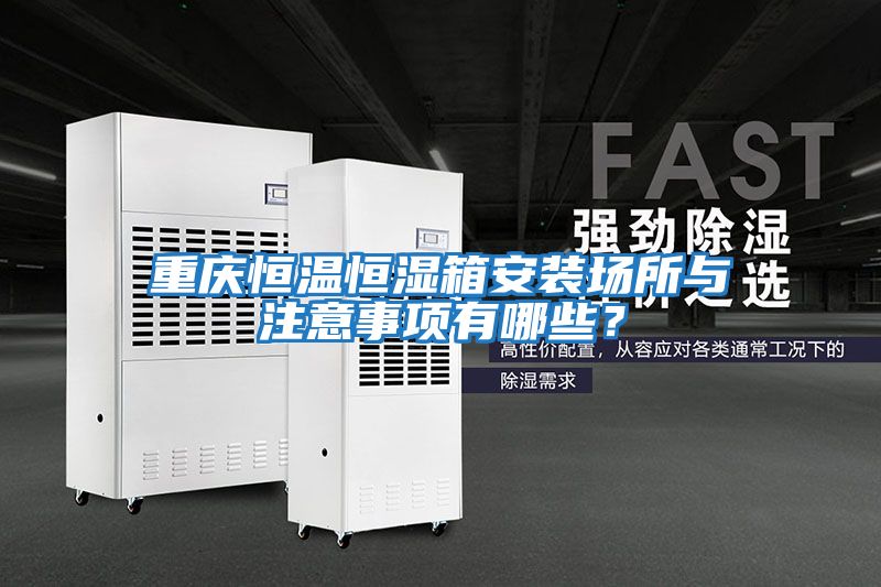 重慶恒溫恒濕箱安裝場所與注意事項有哪些？