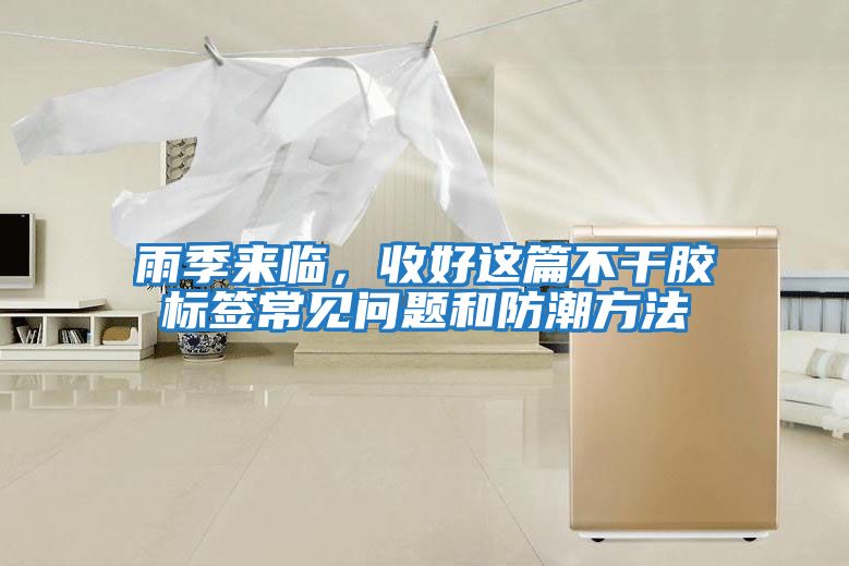 雨季來臨，收好這篇不干膠標簽常見問題和防潮方法